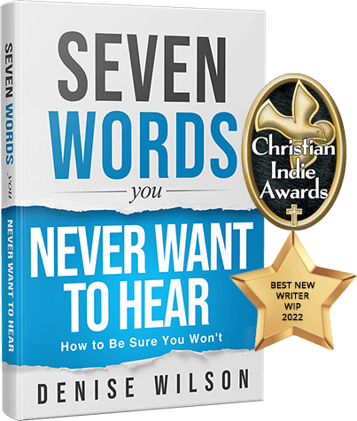 Seven Words You Never Want To Hear by Denise Wilson. christian writer.